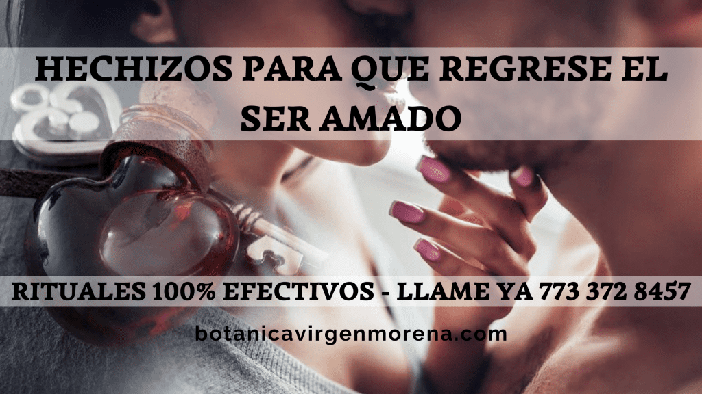 Como Hacer Brujeria Para Que Regrese El Ser Amado botanicavirgenmorena.com